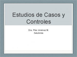 Estudios de Casos y Controles Dra Pilar Jimnez