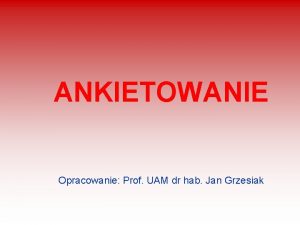 ANKIETOWANIE Opracowanie Prof UAM dr hab Jan Grzesiak