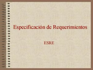 Especificacin de Requerimientos ESRE Requerimientos Que es un