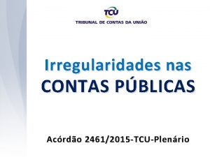 Irregularidades nas CONTAS PBLICAS Acrdo 24612015 TCUPlenrio Resultado