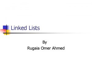 Linked Lists By Rugaia Omer Ahmed Lecture outlines