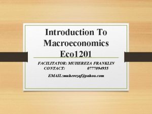 Introduction To Macroeconomics Eco 1201 FACILITATOR MUHEREZA FRANKLIN