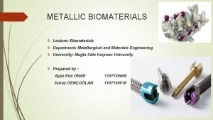 METALLIC BIOMATERIALS Lecture Biomaterials Department Metallurgical and Materials