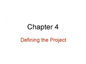 Chapter 4 Defining the Project NEED FOR DEFINING