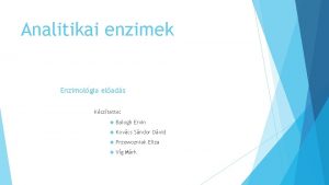 Analitikai enzimek Enzimolgia elads Ksztette Balogh Ervin Kovcs