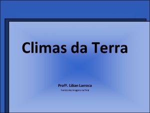 Climas da Terra Prof Lilian Larroca Fontes das