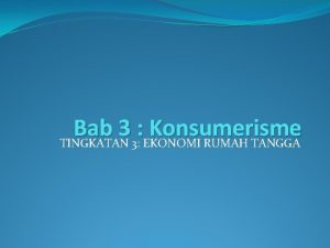 Bab 3 Konsumerisme TINGKATAN 3 EKONOMI RUMAH TANGGA