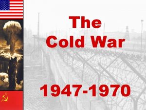 The Cold War 1947 1970 Cold War was