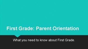 First Grade Parent Orientation What you need to