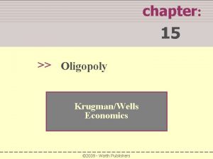 chapter 15 Oligopoly KrugmanWells Economics 2009 Worth Publishers