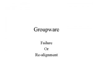 Groupware Failure Or Realignment Another definition First and