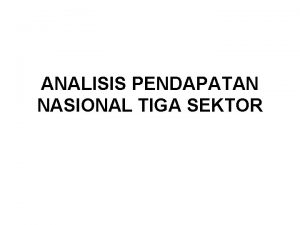 ANALISIS PENDAPATAN NASIONAL TIGA SEKTOR Pendahuluan Pada bagian