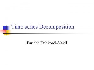 Time series Decomposition Farideh DehkordiVakil Introduction n n