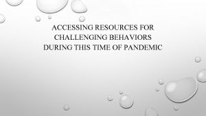 ACCESSING RESOURCES FOR CHALLENGING BEHAVIORS DURING THIS TIME