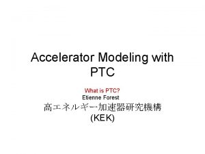 Accelerator Modeling with PTC What is PTC Etienne