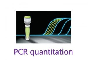 PCR quantitation What is RealTime PCR RealTime PCR
