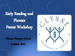 Early Reading and Phonics Parent Workshop Glynne Primary