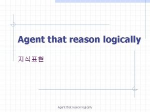 Agent that reason logically Agent that reason logically