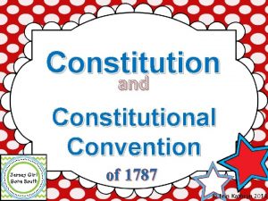 Constitution and Constitutional Convention of 1787 Erin Kathryn