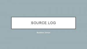 SOURCE LOG Madeline Denton SOURCES FROM RESEARCH PROPOSAL