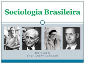 Sociologia Brasileira SOCIOLOGIA PROF LUCAS DO PRADO Histrico