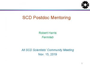 SCD Postdoc Mentoring Robert Harris Fermilab All SCD