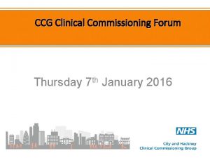 CCG Clinical Commissioning Forum Thursday 7 th January