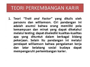 TEORI PERKEMBANGAN KARIR 1 Teori Trait and Factor