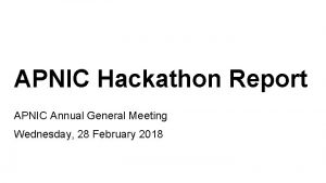 APNIC Hackathon Report APNIC Annual General Meeting Wednesday
