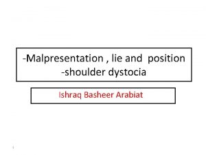 Malpresentation lie and position shoulder dystocia Ishraq Basheer