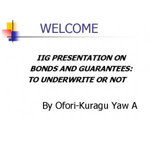 WELCOME IIG PRESENTATION ON BONDS AND GUARANTEES TO