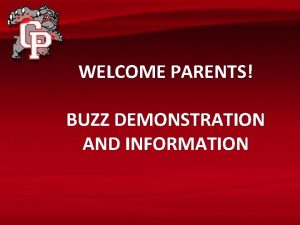 WELCOME PARENTS BUZZ DEMONSTRATION AND INFORMATION Parent Buzz