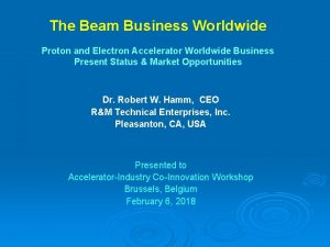 The Beam Business Worldwide Proton and Electron Accelerator