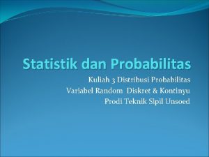 Statistik dan Probabilitas Kuliah 3 Distribusi Probabilitas Variabel