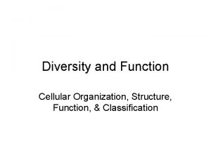 Diversity and Function Cellular Organization Structure Function Classification