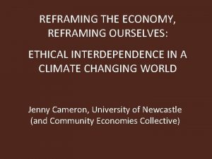 REFRAMING THE ECONOMY REFRAMING OURSELVES ETHICAL INTERDEPENDENCE IN