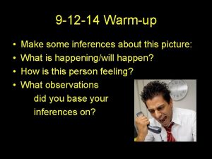 9 12 14 Warmup Make some inferences about