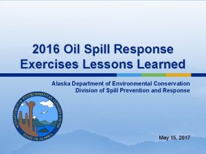 2016 Oil Spill Response Exercises Lessons Learned Alaska