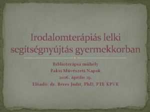 Irodalomterpis lelki segtsgnyjts gyermekkorban Biblioterpia mhely Paksi Mvszeti