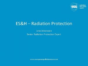 ESH Radiation Protection Lena Johansson Senior Radiation Protection