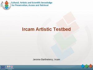 Ircam Artistic Testbed Jerome Barthelemy Ircam 1 Summary