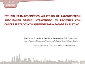 ESTUDIO FARMACOCINTICO ALEATORIO DE PALONOSETRON SUBCUTNEO VERSUS INTRAVENOSO