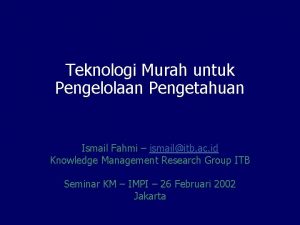 Teknologi Murah untuk Pengelolaan Pengetahuan Ismail Fahmi ismailitb