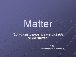 Matter Luminous beings are we not this crude