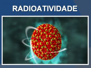 RADIOATIVIDADE Histrico 1895 WILHEM ROENTGEN Investiga o fenmeno