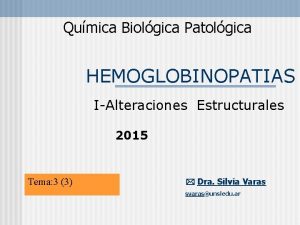 Qumica Biolgica Patolgica HEMOGLOBINOPATIAS IAlteraciones Estructurales 2015 Tema