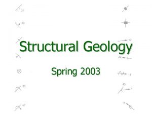 Structural Geology Spring 2003 Structural Geology Structural geologists