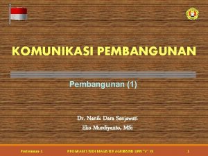 KOMUNIKASI PEMBANGUNAN Pembangunan 1 Dr Nanik Dara Senjawati