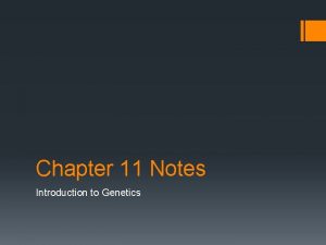 Chapter 11 Notes Introduction to Genetics Genetics Study