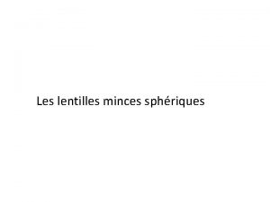 Les lentilles minces sphriques 1 Prsentation 1 Prsentation